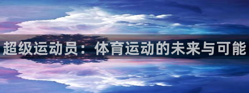 vsport体育官网下载平台:超级运动员:体育运动的未来与可